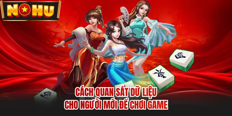 Cách quan sát dữ liệu cho người mới để chơi game