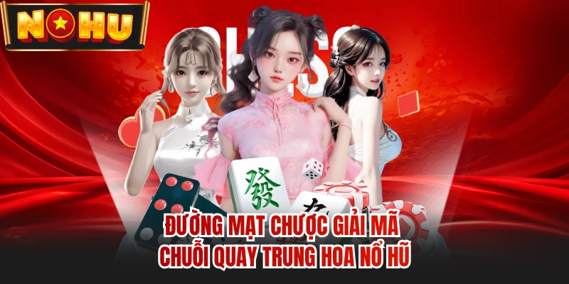 Đường mạt chược giải mã chuỗi quay Trung Hoa nổ hũ