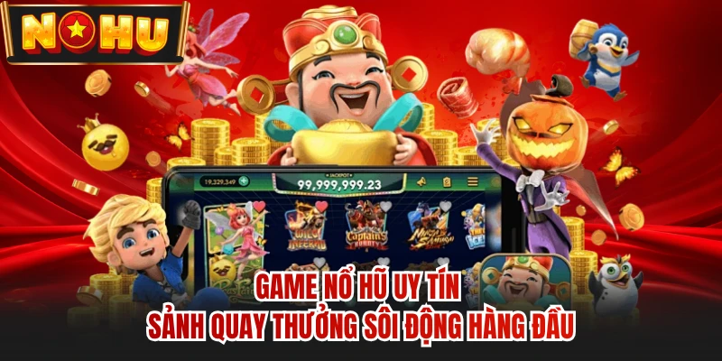 Game Nổ Hũ Uy Tín - Sảnh Quay Thưởng Sôi Động Hàng Đầu