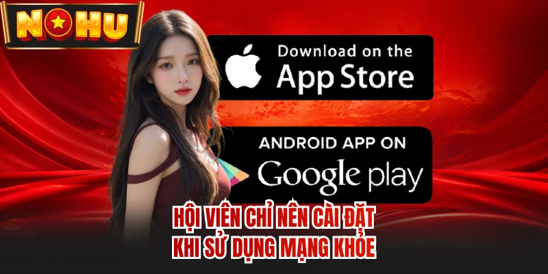 Hội viên chỉ nên cài đặt khi sử dụng mạng khỏe