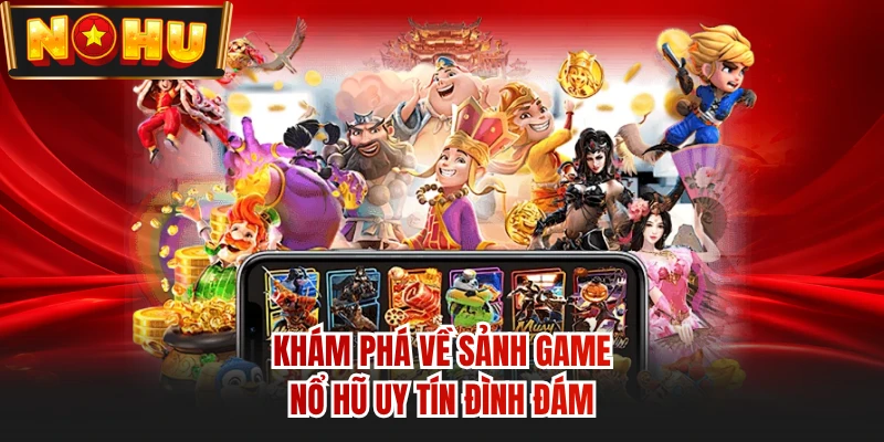 Khám phá về sảnh game nổ hũ uy tín đình đám