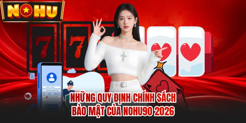 Những quy định chính sách bảo mật của NOHU90 2026