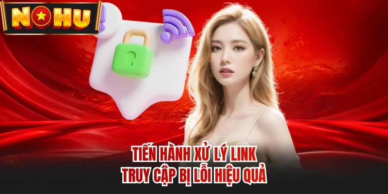 Tiến hành xử lý link truy cập bị lỗi hiệu quả